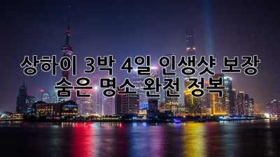 상하이 3박 4일: 인생샷 보장 숨은 명소 완전 정복! ✨