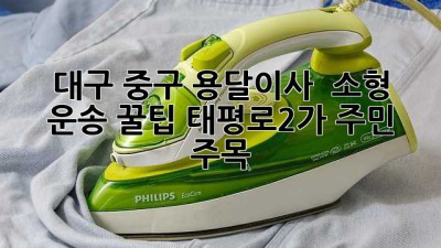 대구 중구 용달이사 🚚 소형 운송 꿀팁🍯: 태평로2가 주민 주목!